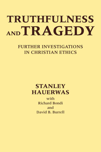 Truthfulness and Tragedy (Further Investigations in Christian Ethics) by Stanley Hauerwas, Richard Bondi, David B. Burrell C.S.C., 9780268018320