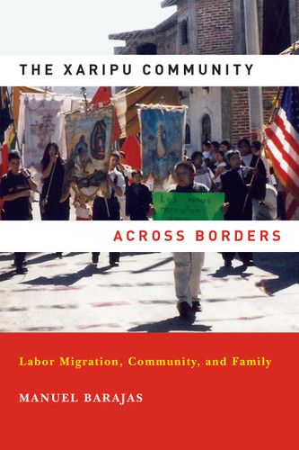 The Xaripu Community across Borders (Labor Migration, Community, and Family) by Manuel Barajas, 9780268022129