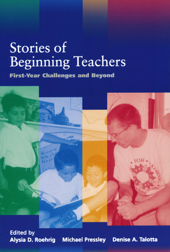 Stories of Beginning Teachers (First Year Challenges and Beyond) by Alysia Roehrig, Michael Pressley, Denise A. Talotta, 9780268017774