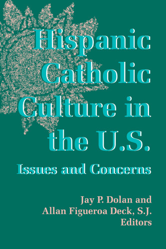 Hispanic Catholic Culture in the U.S. (Issues and Concerns) by Jay P. Dolan, Allan Figueroa Deck S.J., 9780268011116