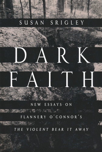 Dark Faith (New Essays on Flannery O'Connor's The Violent Bear It Away) by Susan Srigley, 9780268041380