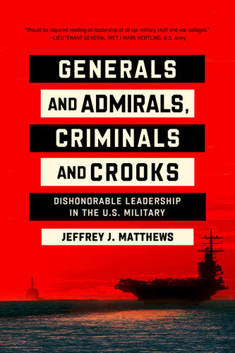 Generals and Admirals, Criminals and Crooks (Dishonorable Leadership in the U.S. Military) by Jeffrey J. Matthews, 9780268206529