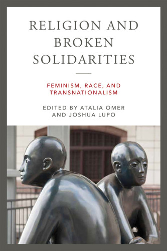 Religion and Broken Solidarities (Feminism, Race, and Transnationalism) by Atalia Omer, Joshua Lupo, 9780268203863