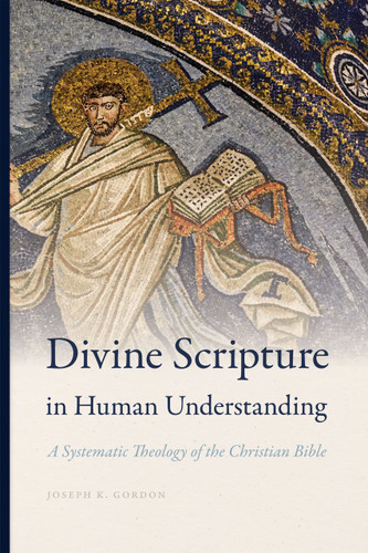 Divine Scripture in Human Understanding (A Systematic Theology of the Christian Bible) by Joseph K. Gordon, 9780268105181