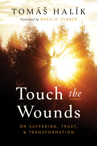 Touch the Wounds (On Suffering, Trust, and Transformation) by Tomáš Halík, Gerald Turner, 9780268204891