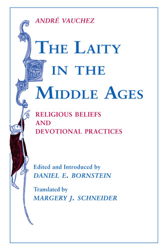 The Laity in the Middle Ages (Religious Beliefs and Devotional Practices) by André Vauchez, Daniel E. Bornstein, Margery J. Schneider, 9780268013097