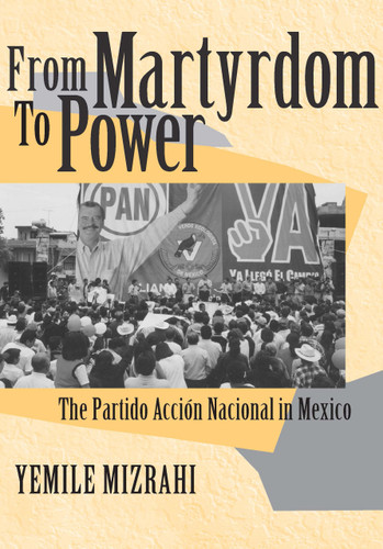 From Martyrdom to Power (The Partido Acción Nacional in Mexico) by Yemile Mizrahi, 9780268028701