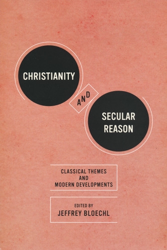 Christianity and Secular Reason (Classical Themes and Modern Developments) by Jeffrey Bloechl, 9780268022280