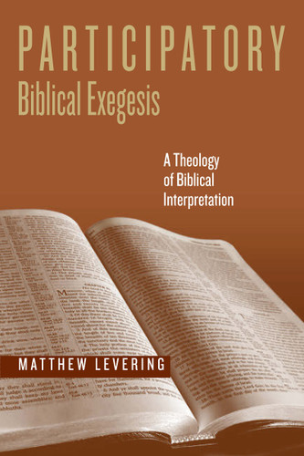 Participatory Biblical Exegesis (A Theology of Biblical Interpretation) by Matthew Levering, 9780268034085