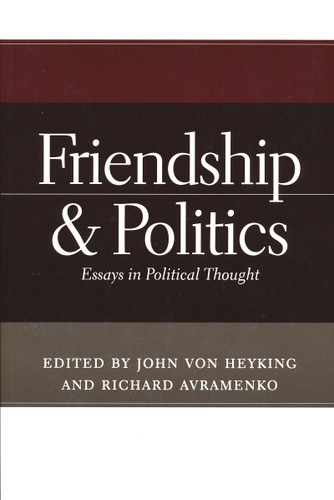 Friendship and Politics (Essays in Political Thought) by John von Heyking, Richard Avramenko, 9780268043704