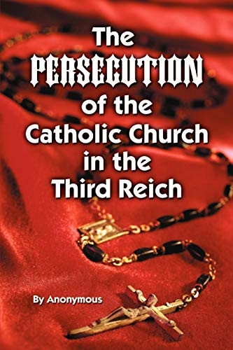 The Persecution of the Catholic Church in the Third Reich by Anonymous, 9781589801370