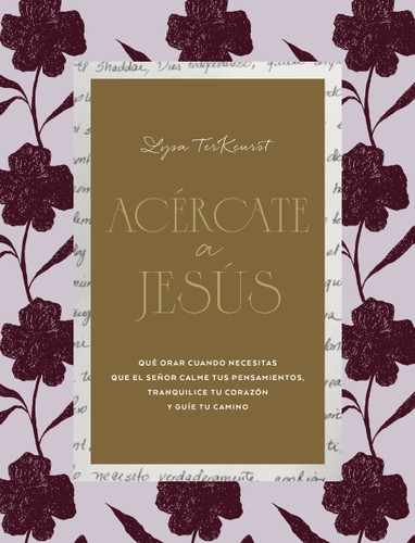 Acércate a Jesús (Qué orar cuando necesitas que el Señor calme tus pensamientos, tranquilice tu corazón y guíe tu camino) (Spanish Edition) by Lysa TerKeurst, 9780829776164