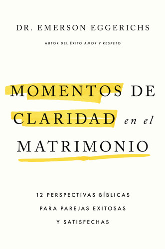 Momentos de claridad en el matrimonio (12 perspectivas bíblicas para parejas exitosas y satisfechas) (Spanish Edition) by Dr. Emerson Eggerichs, 9781400259403