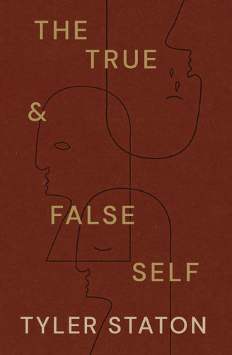 The True and   False Self (Coming Home to Who You Are in Jesus) by Tyler Staton, 9781400255696