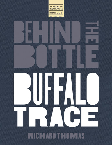 Behind the Bottle: Buffalo Trace Distillery (Heritage, Innovation, and the Rise of a Whiskey Legend) by Richard Thomas, 9781400355464