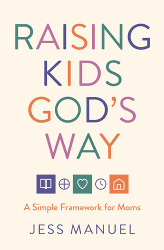 Raising Kids God's Way (A Simple Framework for Moms) by Jess Manuel, 9781400360826