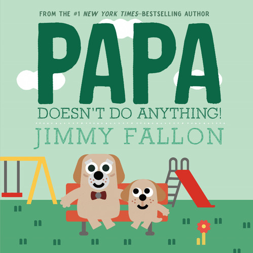 Papa Doesn't Do Anything! (But Love You) by Jimmy Fallon, Miguel Ordóñez, 9781250488558