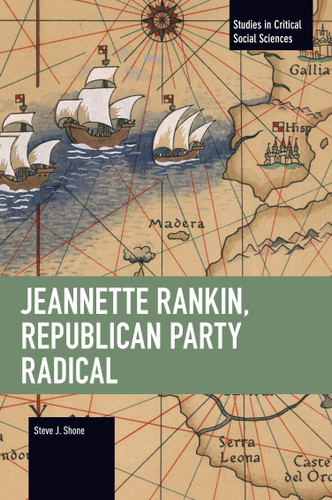 Jeannette Rankin, Republican Party Radical by Steve J. Shone, 9798888909034
