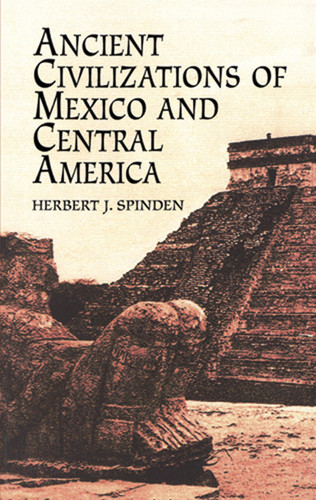 Ancient Civilizations of Mexico and Central America by Herbert J. Spinden, 9780486409023