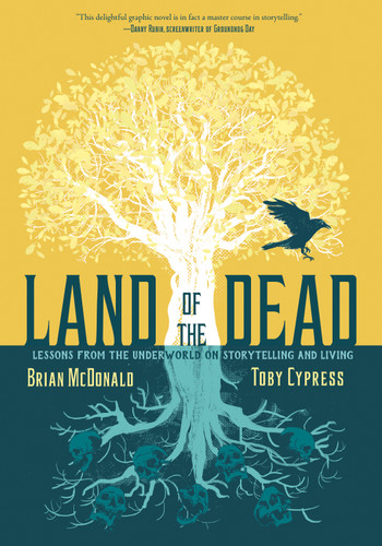 Land of the Dead (Lessons from the Underworld on Storytelling and Living) by Brian McDonald, Toby Cypress, 9781626727311