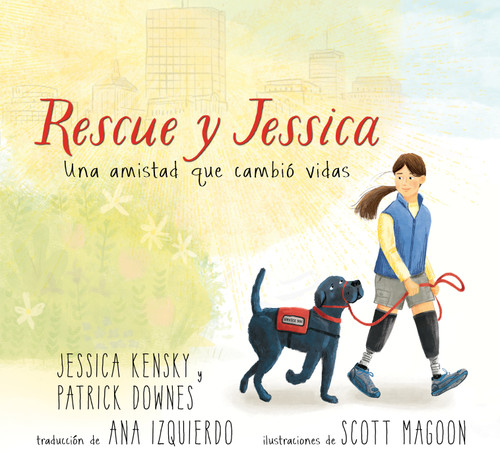 Rescue y Jessica: Una amistad que cambió vidas (Spanish Edition) by Jessica Kensky, Patrick Downes, Scott Magoon, 9781536257830