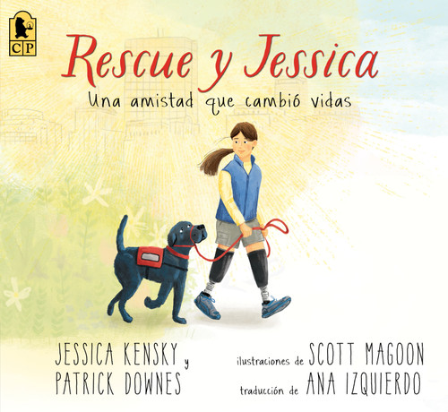 Rescue y Jessica: Una amistad que cambió vidas (Spanish Edition) by Jessica Kensky, Patrick Downes, Scott Magoon, 9781536257670