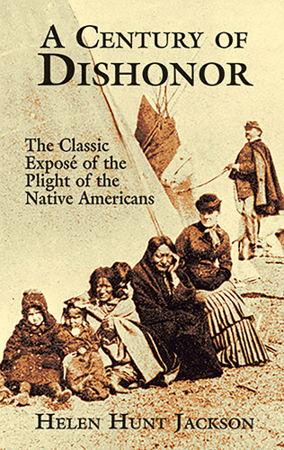 A Century of Dishonor (The Classic Exposé of the Plight of the Native Americans) by Helen Hunt Jackson, 9780486426983