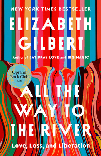 All the Way to the River: Oprah's Book Club (Love, Loss, and Liberation) by Elizabeth Gilbert, 9780593540992