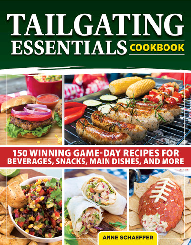Tailgating Essentials Cookbook (150 Winning Game-Day Recipes for Beverages, Snacks, Main Dishes, and More) by Anne Schaeffer, 9781497103016