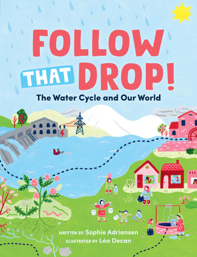 Follow That Drop! (The Water Cycle and Our World) by Sophie Adriansen, Léa Decan, Ann Marie Boulanger, 9781459845954