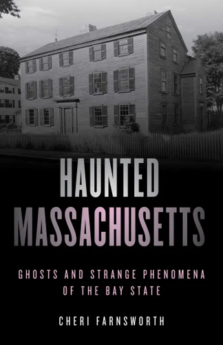 Haunted Massachusetts (Ghosts and Strange Phenomena of the Bay State) by Cheri Farnsworth, 9781493046287