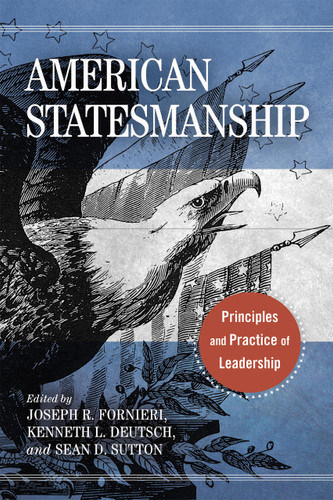 American Statesmanship (Principles and Practice of Leadership) by Joseph R. Fornieri, Kenneth L. Deutsch, Sean D. Sutton, 9780268201067