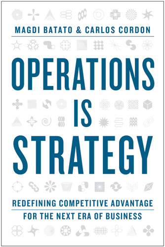 Operations Is Strategy (Redefining Competitive Advantage for the Next Era of Business) by Magdi Batato, Carlos Cordon, 9798892793292