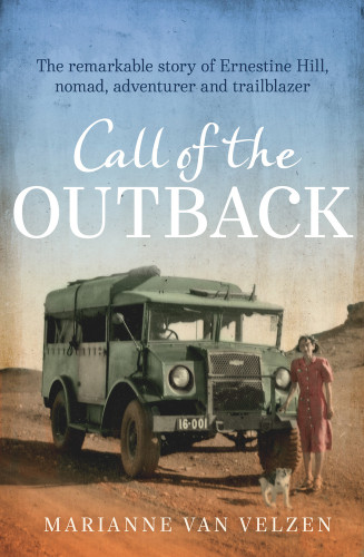Call of the Outback (The Remarkable Story of Ernestine Hill, Nomad, Adventurer and Trailblazer) by Marianne van Velzen, 9781760290597