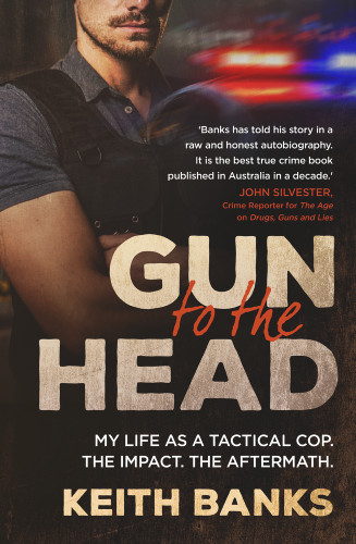 Gun to the Head (My life as a tactical cop. The impact. The aftermath.) by Keith Banks, 9781761065125