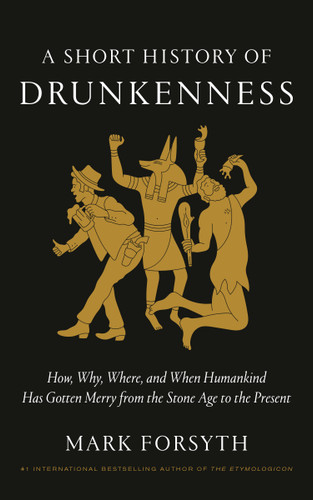 A Short History of Drunkenness (How, Why, Where, and When Humankind Has Gotten Merry from the Stone Age to the Present) by Mark Forsyth, 9798217399949