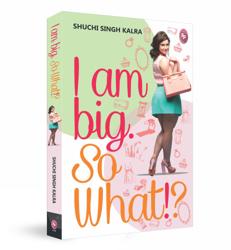 I Am Big So What? by Shuchi Singh Kalra, 9788175993433