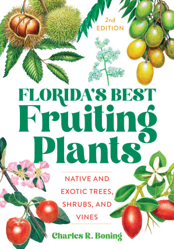 Florida's Best Fruiting Plants (Native and Exotic Trees, Shrubs, and Vines) by Charles R Boning, 9781683342748