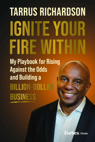 Ignite Your Fire Within (My Playbook for Rising Against the Odds and Building a Billion-Dollar Business) by Tarrus Richardson, 9798901800720