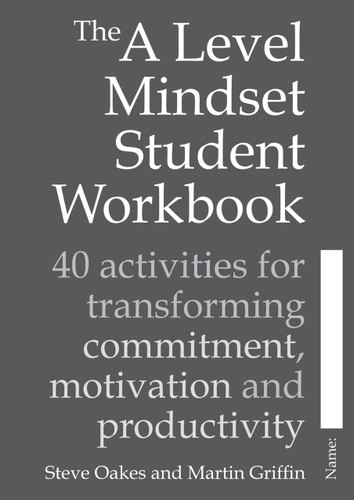 The A Level Mindset Student Workbook (40 activities for transforming commitment, motivation and productivity) by Steve Oakes, Martin Griffin, 9781785830792
