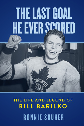 The Last Goal He Ever Scored (The Life and Legend of Bill Barilko) by Ronnie Shuker, 9781997701606