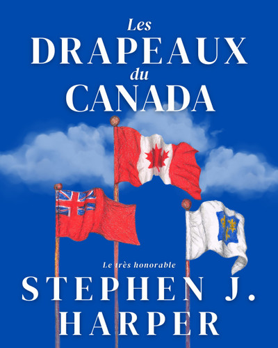 Les Drapeaux du Canada by Stephen J. Harper, 9781997701859