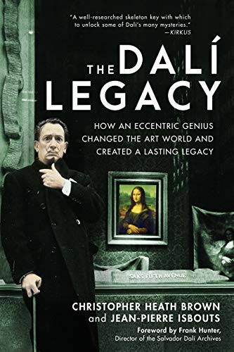The Dalí Legacy (How an Eccentric Genius Changed the Art World and Created a Lasting Legacy) by Christopher Heath Brown, Jean-Pierre Isbouts, Frank Hunter, 9781954641426