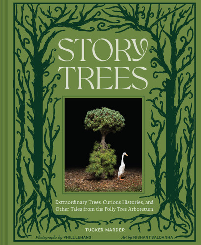 Story Trees (Extraordinary Trees, Curious Histories, and Other Tales from the Folly Tree Arboretum) by Tucker Marder, Phill Lehans, Nishant Saldanha, 9781797233697