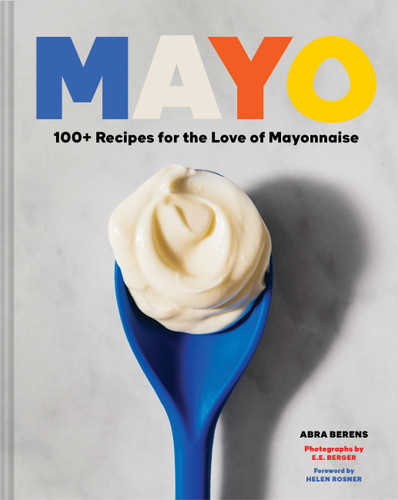 Mayo (100+ Recipes for the Love of Mayonnaise) by Abra Berens, EE Berger, 9781797245058