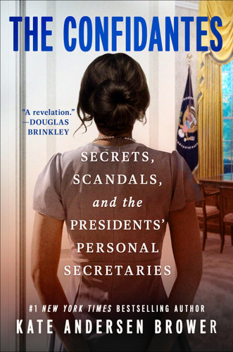 The Confidantes (Secrets, Scandals, and the Presidents' Personal Secretaries) by Kate Andersen Brower, 9781538775080
