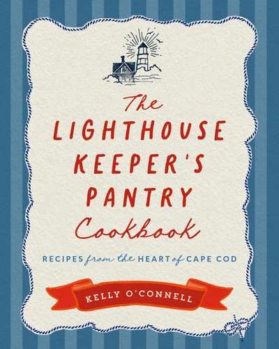 The Lighthouse Keeper's Pantry Cookbook (Recipes from the Heart of Cape Cod) by Kelly O'Connell, 9798317902070