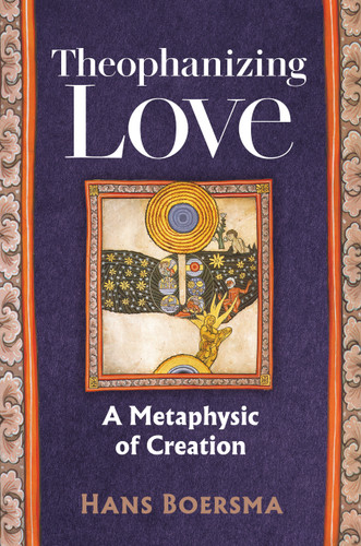 Theophanizing Love (A Metaphysic of Creation) by Hans Boersma, 9780802884527