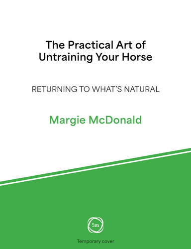 The Practical Art of Untraining Your Horse (Returning to What's Natural) by Margie McDonald, 9781789184617