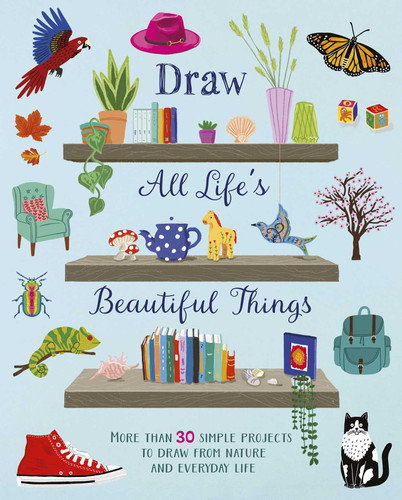 Draw All Life's Beautiful Things (More Than 30 Simple Projects to Draw from Nature and Everyday Life) by Carole Aufranc, Abigail Burch, Amanda Hillier, Carole Aufranc, Abigail Burch, Amanda Hillier, 9781398867468